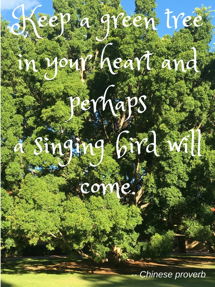 Keep a green tree in your heart and perhaps a singing bird will come